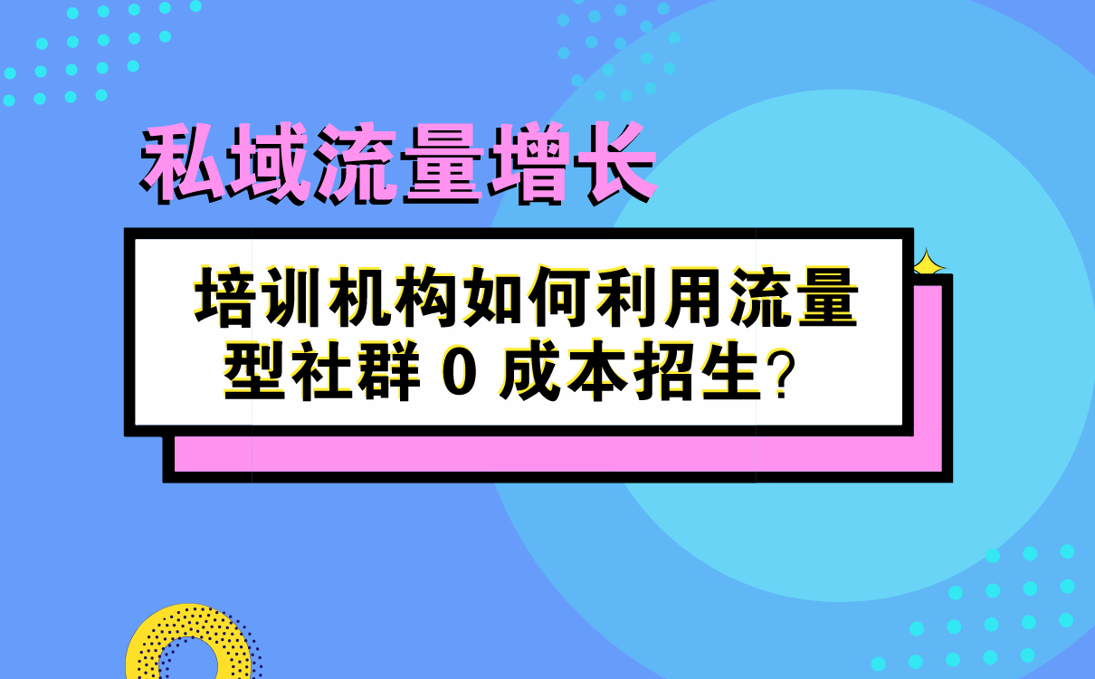 培訓(xùn)機構(gòu)如何利用流量型社群 0 成本招生？