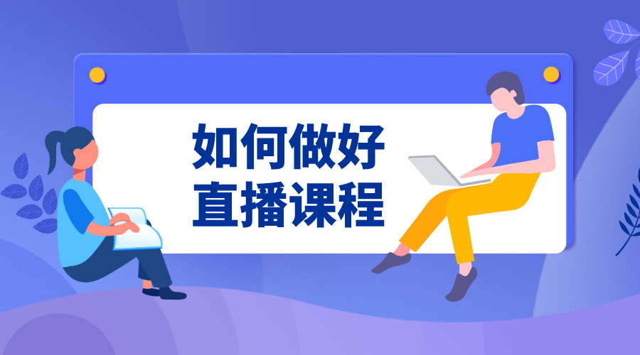 如何做好直播課程_直播課程教學(xué)技巧