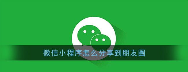 小程序如何分享到微信好友、微信群、朋友圈?