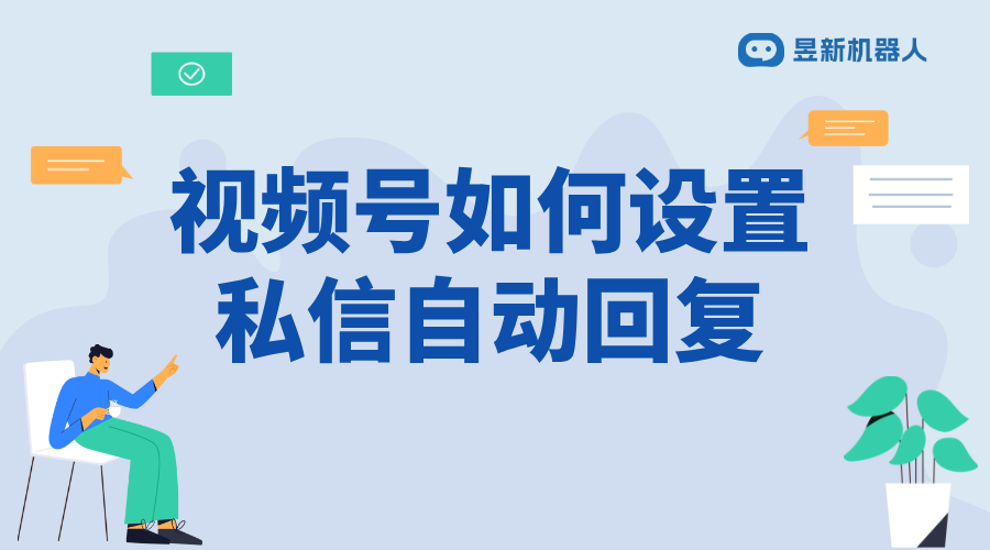 視頻號(hào)怎么設(shè)置自動(dòng)回復(fù)私信_(tái)優(yōu)化用戶(hù)互動(dòng)的功能配置步驟	